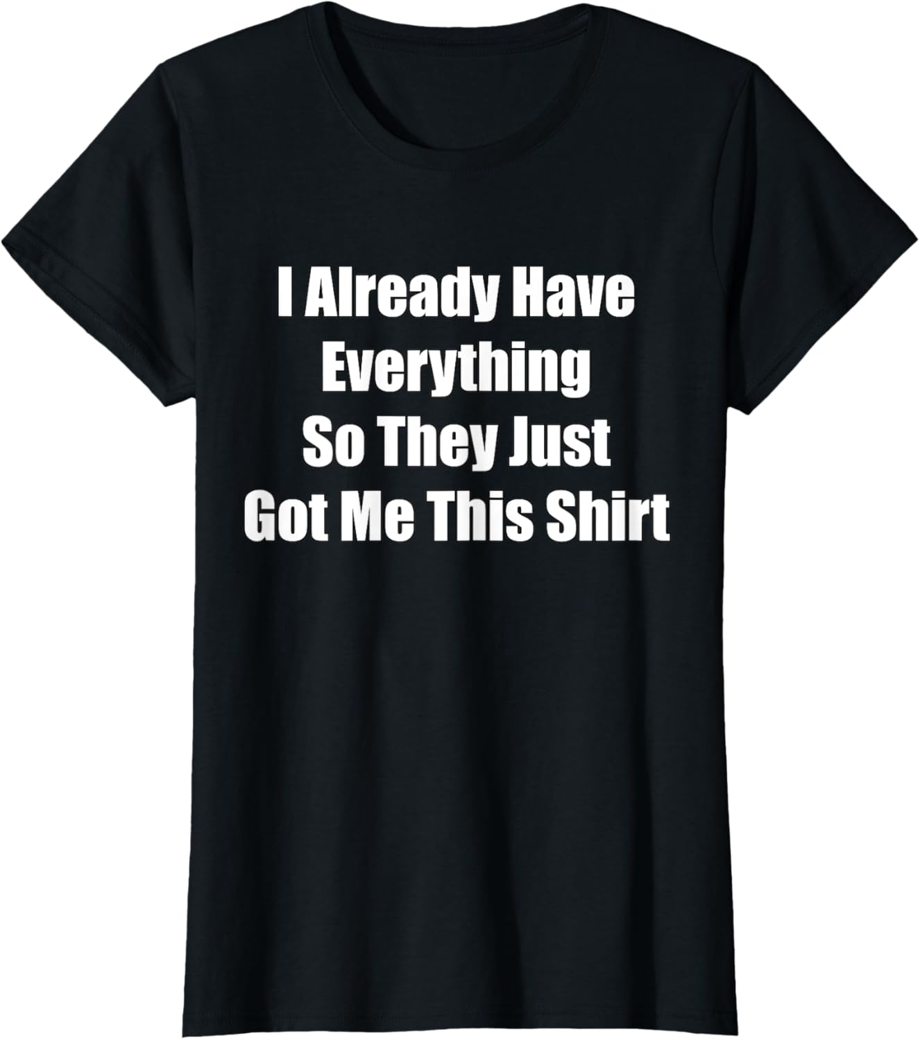 Funny gag gift for someone who already has everything T-Shirt