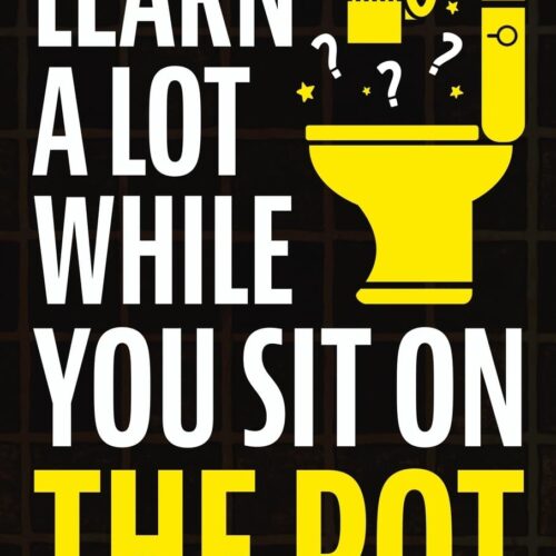 Learn A Lot While You Sit On The Pot: Fascinating Trivia and Fun Facts About Science, History, Sports, Pop Culture, Technology, Mind Puzzles, and So Much More!